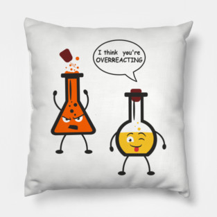 I Think You're Overreacting Chemistry Pun Pillow
