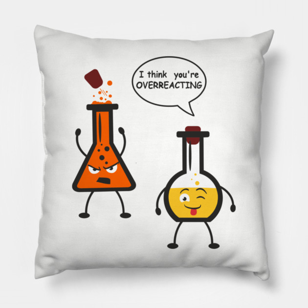 I Think You're Overreacting Chemistry Pun Pillow by Anticorporati