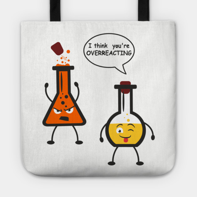 I Think You're Overreacting Chemistry Pun Tote by Anticorporati