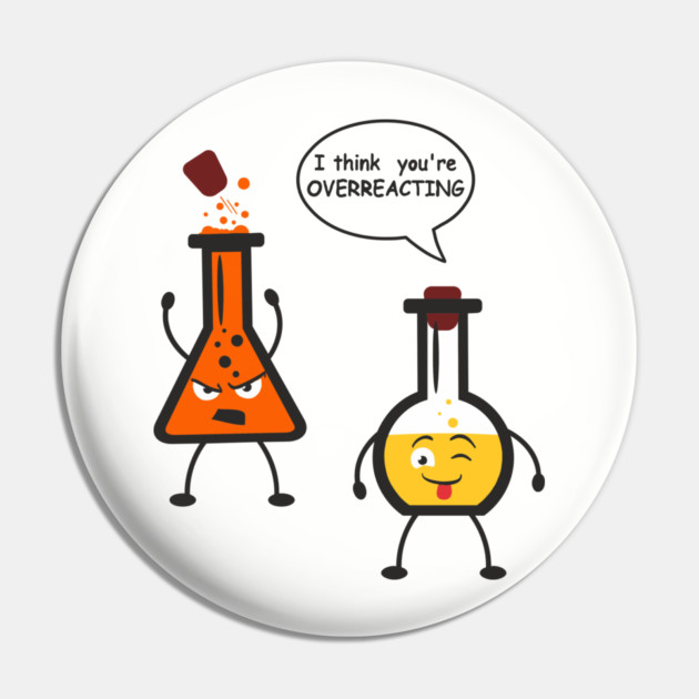 I Think You're Overreacting Chemistry Pun Pin by Anticorporati