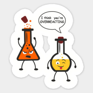 I Think You're Overreacting Chemistry Pun Sticker