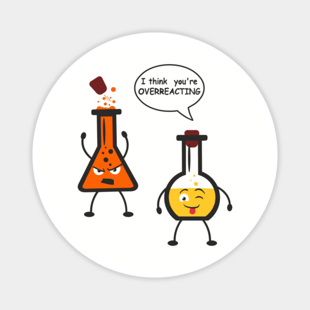I Think You're Overreacting Chemistry Pun Magnet by Anticorporati