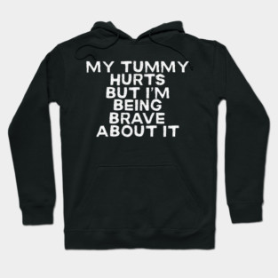 Humor-My-Tummy-Hurts-But-I'm-Being-Really-Brave-About-It Hoodie