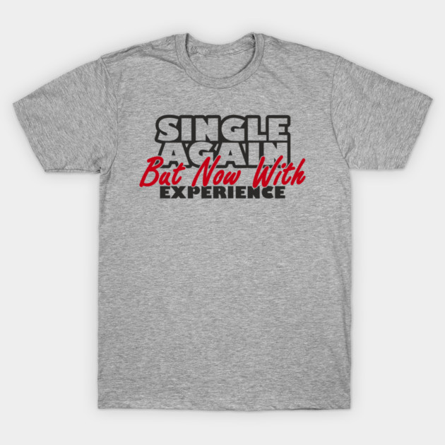 Single Again But Now With Experience Dating Humor T-Shirt by Anticorporati