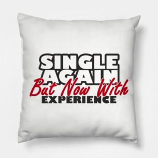 Single Again But Now With Experience Dating Humor Pillow