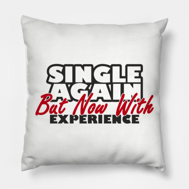 Single Again But Now With Experience Dating Humor Pillow by Anticorporati