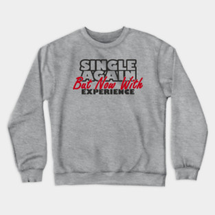 Single Again But Now With Experience Dating Humor Crewneck Sweatshirt