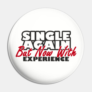 Single Again But Now With Experience Dating Humor Pin