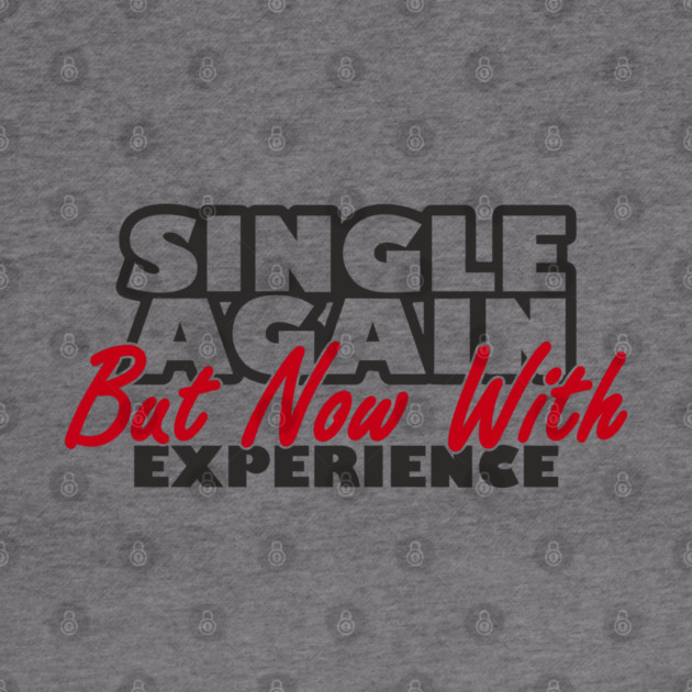 Single Again But Now With Experience Dating Humor by Anticorporati
