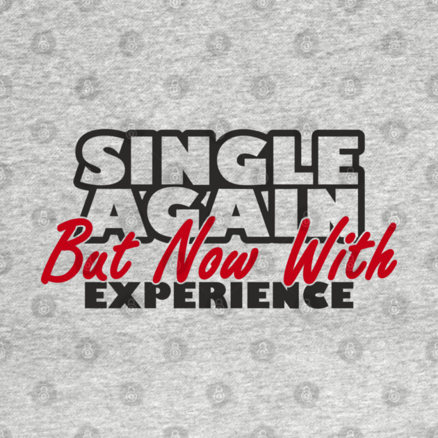 Single Again But Now With Experience Dating Humor by Anticorporati
