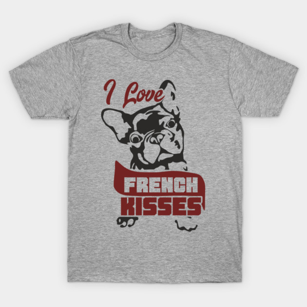 I Love French Kisses Bulldog Dog Owner Pun T-Shirt by Anticorporati
