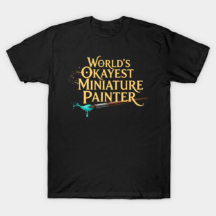 World’s Okayest Miniature Painter T-Shirt