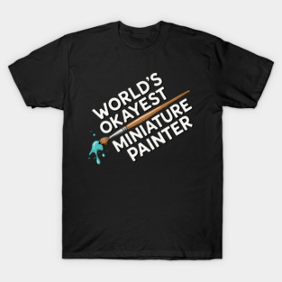 World’s Okayest Miniature Painter T-Shirt