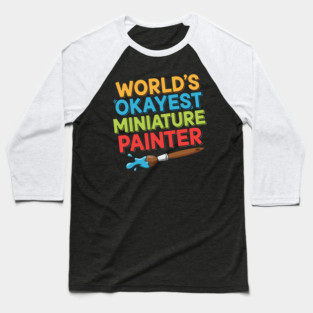 World’s Okayest Miniature Painter Baseball T-Shirt