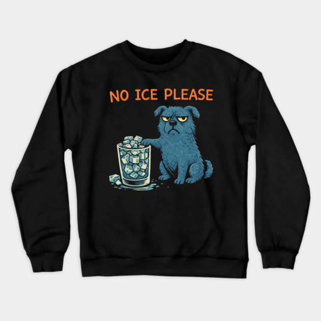 No Ice Please Grumpy Dog Drink Lover Crewneck Sweatshirt by ArtistTee ⭐⭐⭐⭐⭐