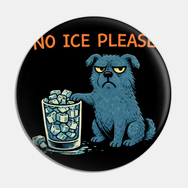 No Ice Please Grumpy Dog Drink Lover Pin by ArtistTee ⭐⭐⭐⭐⭐