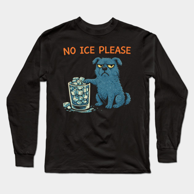 No Ice Please Grumpy Dog Drink Lover Long Sleeve T-Shirt by ArtistTee ⭐⭐⭐⭐⭐
