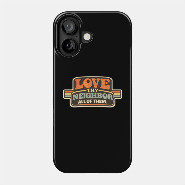 Love Thy Neighbor All Of Them Religious Message Phone Case by ArtistTee ⭐⭐⭐⭐⭐