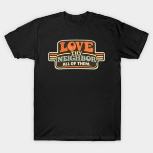 Love Thy Neighbor All Of Them Religious Message T-Shirt