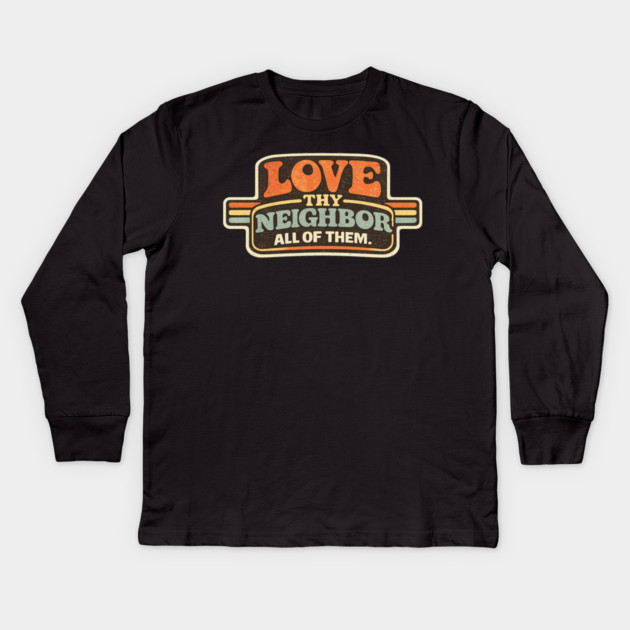 Love Thy Neighbor All Of Them Religious Message Kids Long Sleeve T-Shirt by ArtistTee ⭐⭐⭐⭐⭐