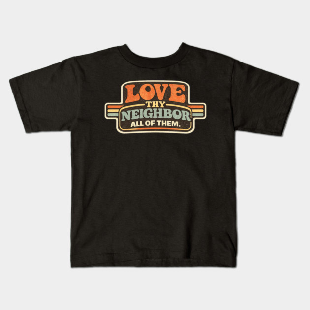 Love Thy Neighbor All Of Them Religious Message Kids T-Shirt by ArtistTee ⭐⭐⭐⭐⭐