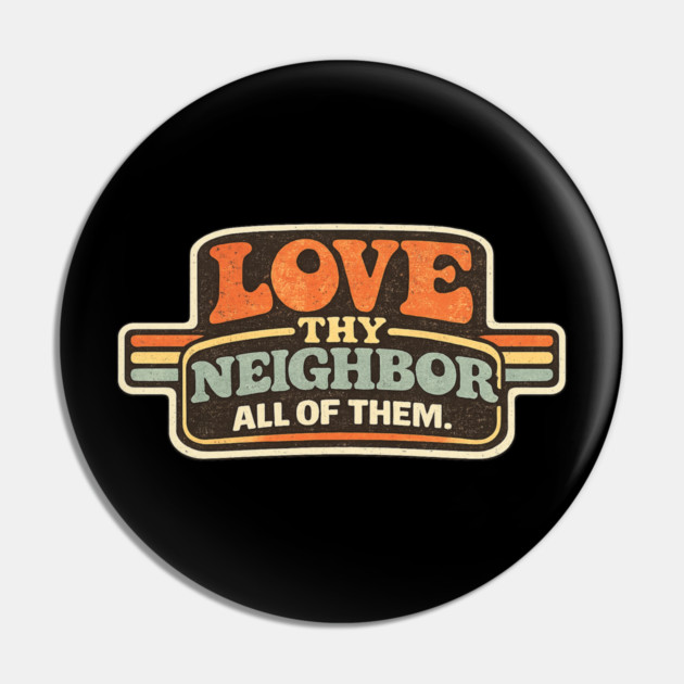 Love Thy Neighbor All Of Them Religious Message Pin by ArtistTee ⭐⭐⭐⭐⭐