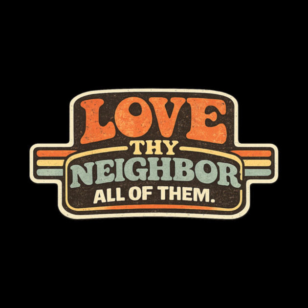 Love Thy Neighbor All Of Them Religious Message by ArtistTee ⭐⭐⭐⭐⭐