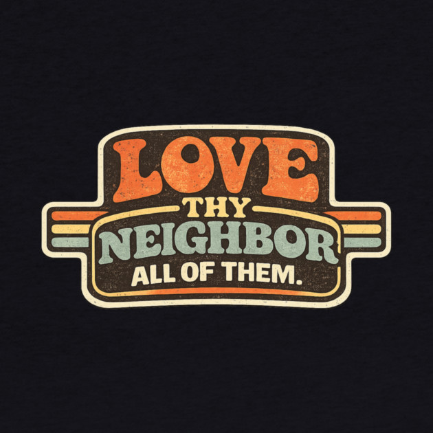 Love Thy Neighbor All Of Them Religious Message by ArtistTee ⭐⭐⭐⭐⭐