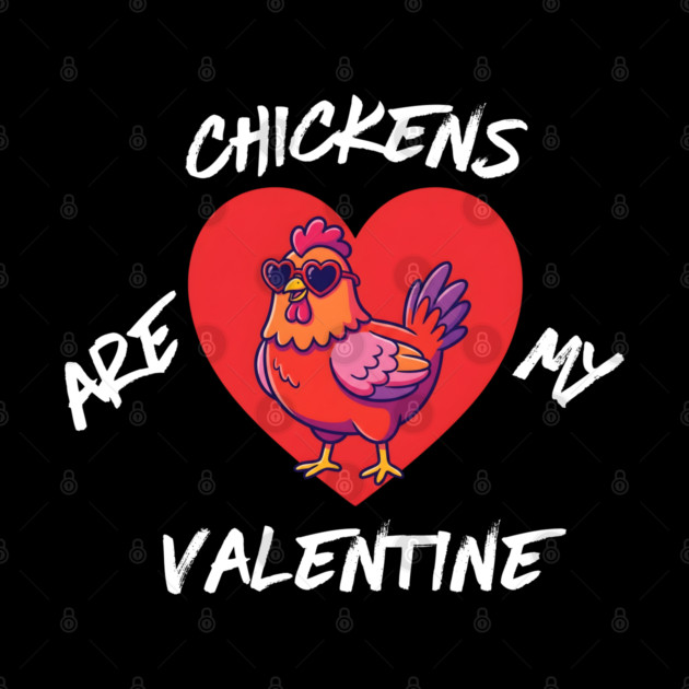 Chickens Are My Valentine by Creatifly Graphic Tees