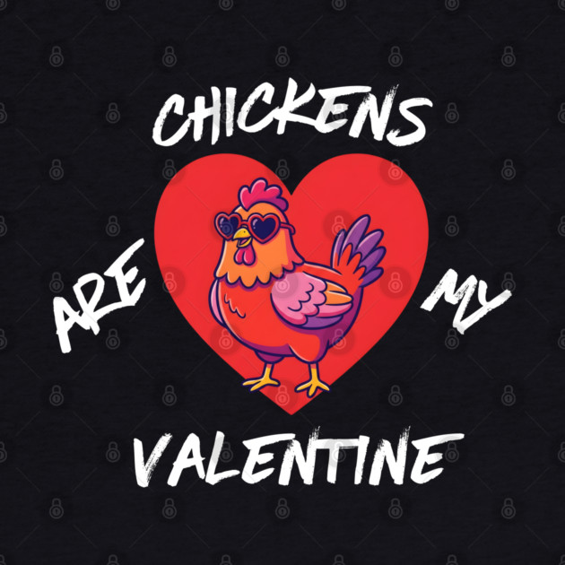 Chickens Are My Valentine by Creatifly Graphic Tees