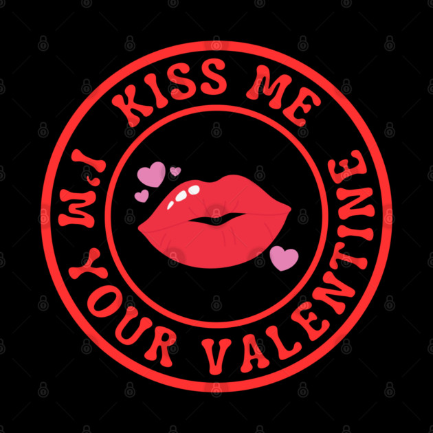 Kiss Me I'm Your Valentine by Creatifly Graphic Tees
