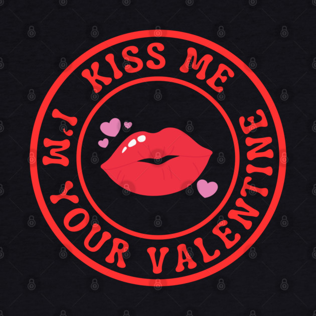 Kiss Me I'm Your Valentine by Creatifly Graphic Tees