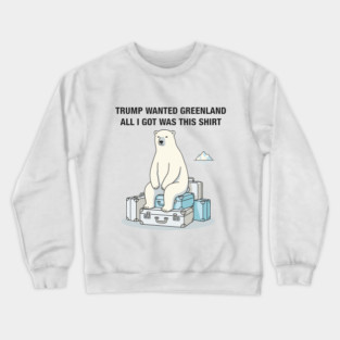 Trump Wanted Greenland All I Got Was This Shirt Crewneck Sweatshirt