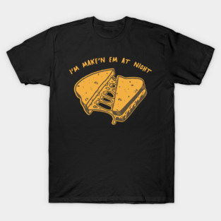 I'm Make'n Em At Night Meme Grilled Cheese Sandwich Fast Food T-Shirt