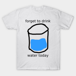 forget to drink T-Shirt