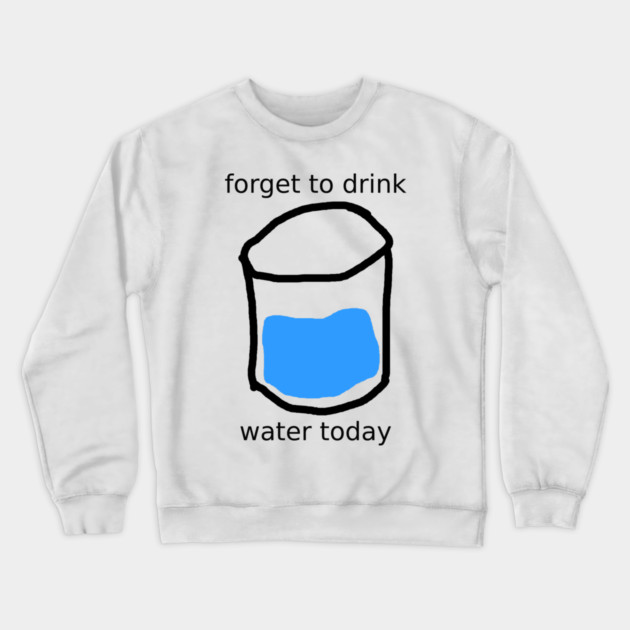 forget to drink Crewneck Sweatshirt by Meiden Life
