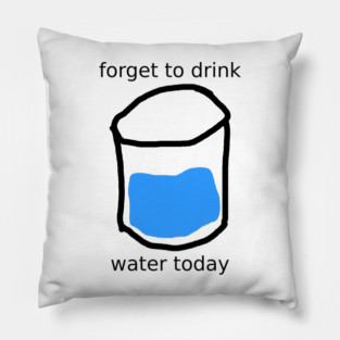 forget to drink Pillow
