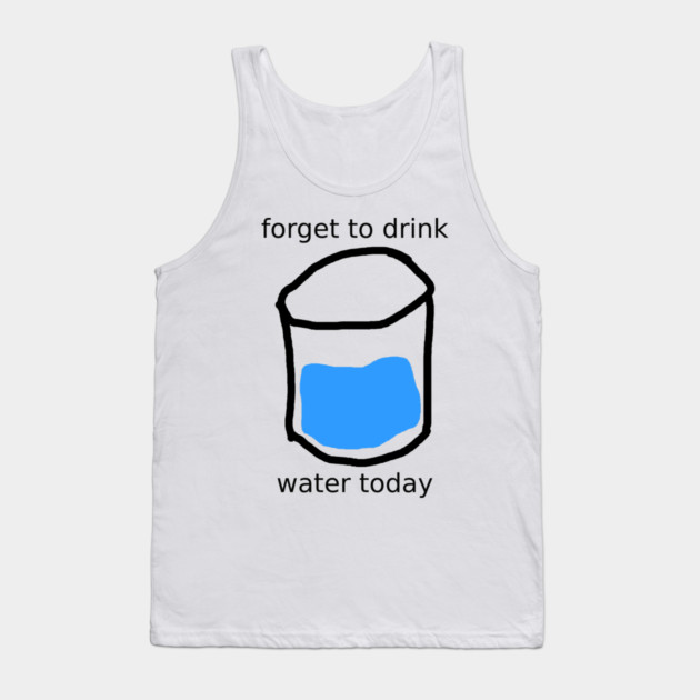 forget to drink Tank Top by Meiden Life