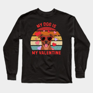 My Dog Is My Valentine Long Sleeve T-Shirt