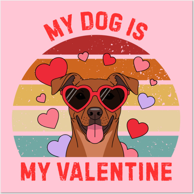 My Dog Is My Valentine Wall Art by Creatifly Graphic Tees