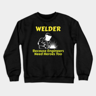 Welder Heroes: Engineers Need Heroes Too Crewneck Sweatshirt