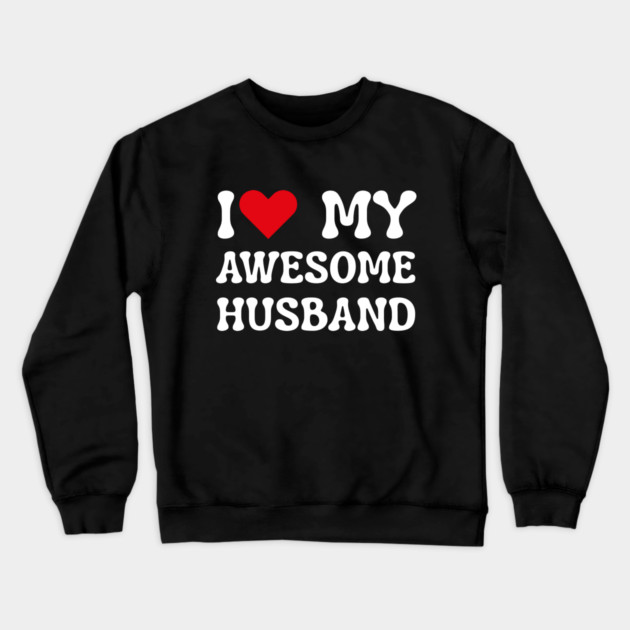 I Love My Awesome Husband Crewneck Sweatshirt by Creatifly Graphic Tees