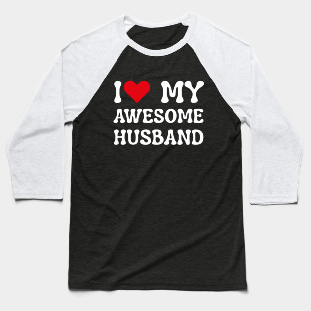 I Love My Awesome Husband Baseball T-Shirt by Creatifly Graphic Tees