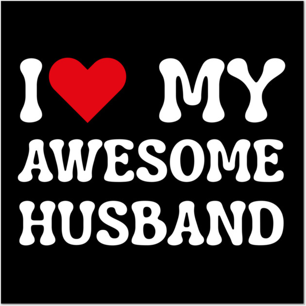 I Love My Awesome Husband Wall Art by Creatifly Graphic Tees