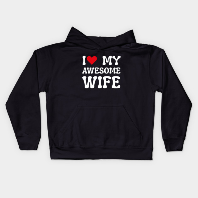 I Love My Awesome Wife Kids Hoodie by Creatifly Graphic Tees