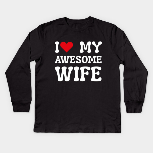 I Love My Awesome Wife Kids Long Sleeve T-Shirt by Creatifly Graphic Tees