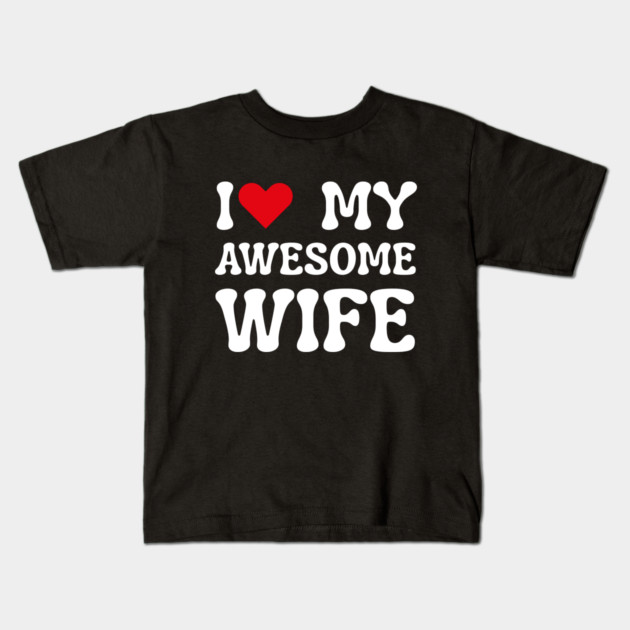I Love My Awesome Wife Kids T-Shirt by Creatifly Graphic Tees