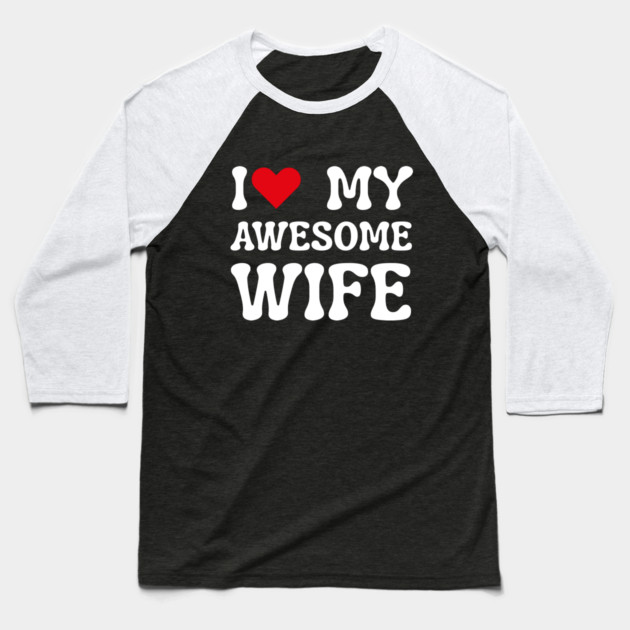 I Love My Awesome Wife Baseball T-Shirt by Creatifly Graphic Tees