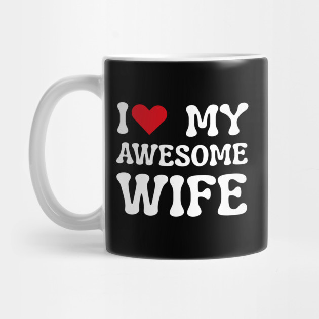 I Love My Awesome Wife by Creatifly Graphic Tees