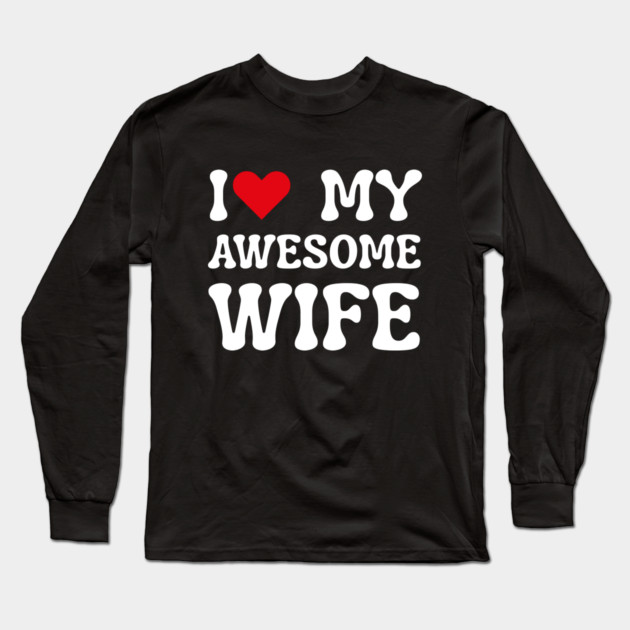 I Love My Awesome Wife Long Sleeve T-Shirt by Creatifly Graphic Tees